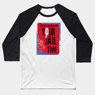 isn't it past your jail time Baseball T-Shirt